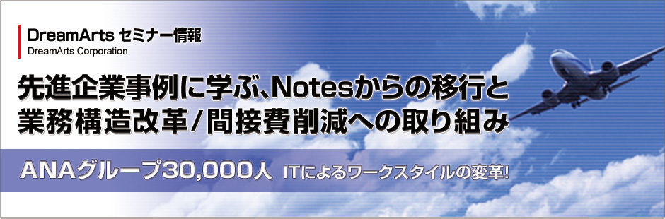 先進企業事例に学ぶ、Notesからの移行と業務構造改革/間接費削減への取り組み~ANAグループ30,000人ITによるワークスタイルの変革!~