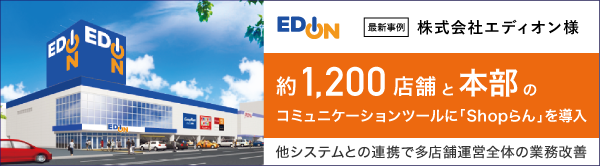 エディオン、約1,200店舗と本部のコミュニケーションツールに「Shopらん」を導入<br>-他システムとの連携で、多店舗運営全体の業務改善-