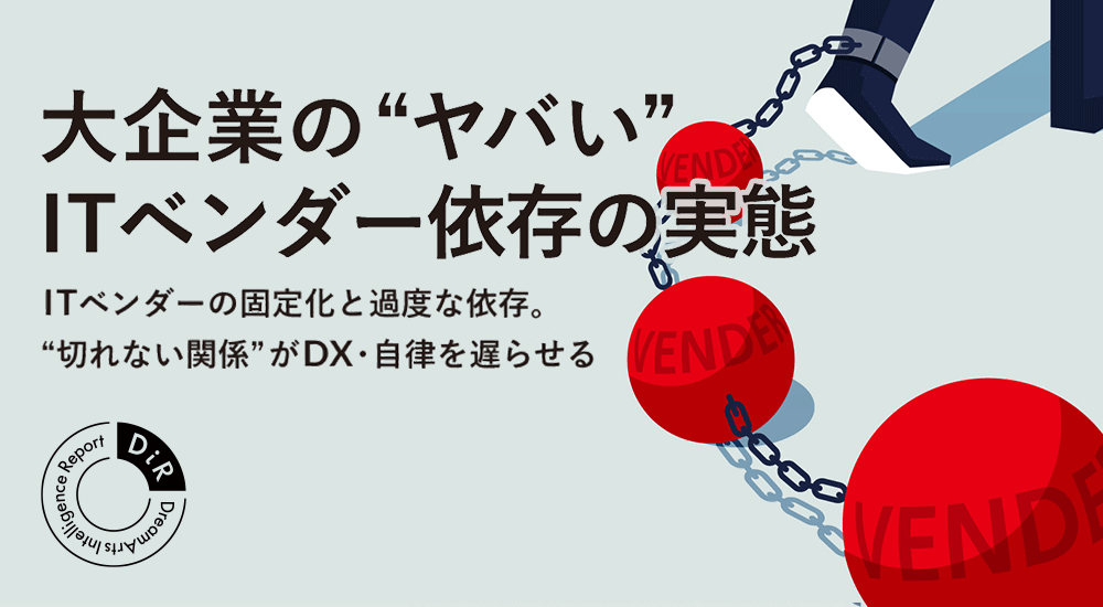 大企業の“ヤバい”ITベンダー依存の実態