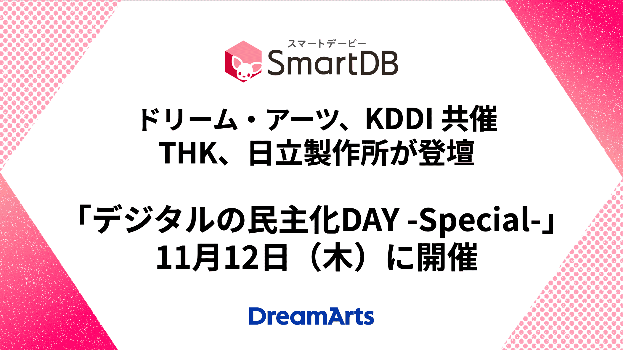 ドリーム・アーツ、KDDIとの共催でTHK、日立製作所が登壇する 「デジタルの民主化DAY -Special-」を11月12日に開催 〜現場主体のDX・AI活用の実践知を発信する大企業DX事例イベント〜